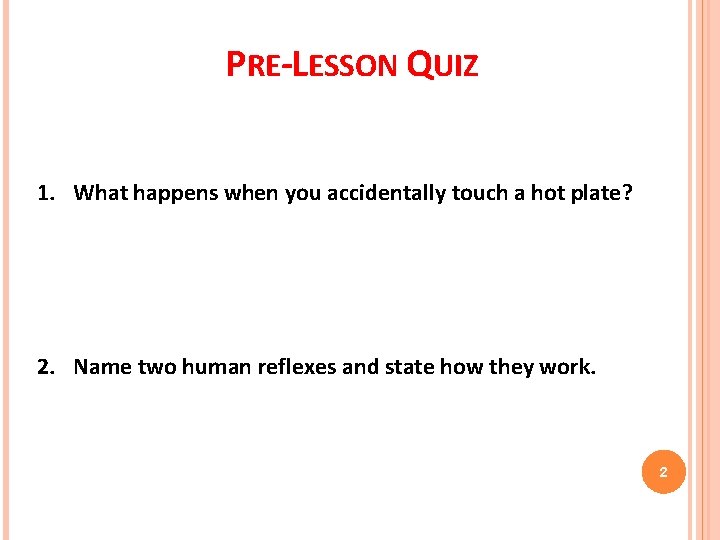 PRE-LESSON QUIZ 1. What happens when you accidentally touch a hot plate? 2. Name PRE-LESSON QUIZ 1. What happens when you accidentally touch a hot plate? 2. Name