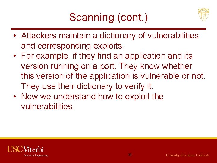Scanning (cont. ) • Attackers maintain a dictionary of vulnerabilities and corresponding exploits. •