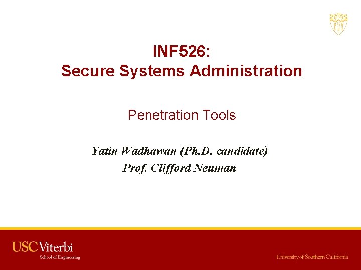 INF 526: Secure Systems Administration Penetration Tools Yatin Wadhawan (Ph. D. candidate) Prof. Clifford