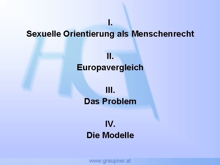 I. Sexuelle Orientierung als Menschenrecht II. Europavergleich III. Das Problem IV. Die Modelle www.