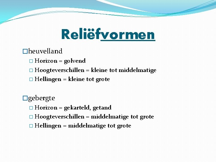 Reliëfvormen �heuvelland � Horizon = golvend � Hoogteverschillen = kleine tot middelmatige � Hellingen