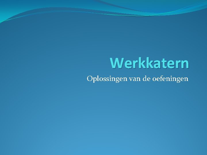 Werkkatern Oplossingen van de oefeningen 
