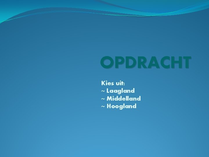 OPDRACHT Kies uit: ~ Laagland ~ Middelland ~ Hoogland 