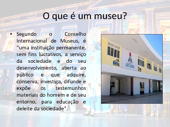 O que é um museu? • Segundo o Conselho Internacional de Museus, é "uma