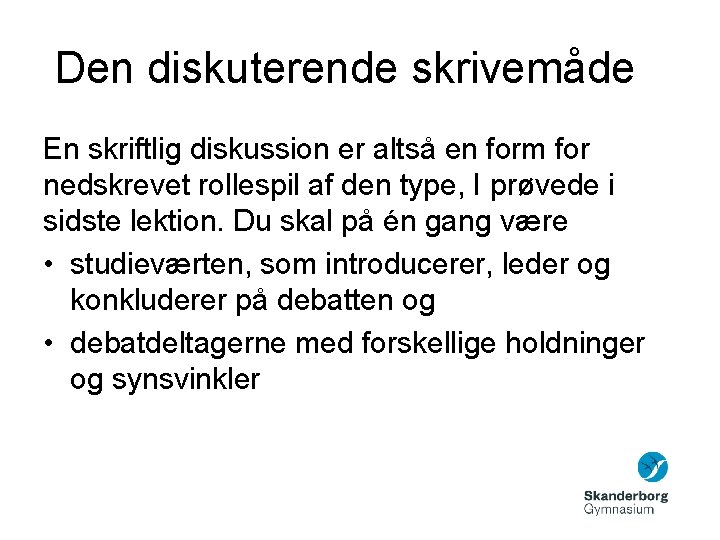 Den diskuterende skrivemåde En skriftlig diskussion er altså en form for nedskrevet rollespil af