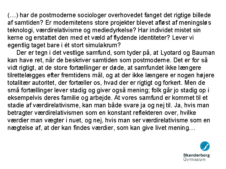 (…) har de postmoderne sociologer overhovedet fanget det rigtige billede af samtiden? Er modernitetens