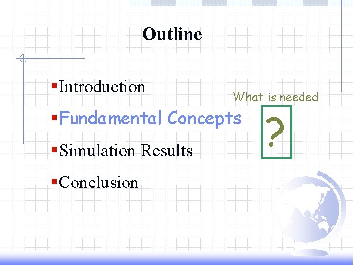 Outline §Introduction What is needed §Fundamental Concepts §Simulation Results §Conclusion ? 