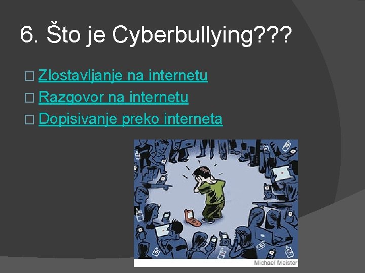 6. Što je Cyberbullying? ? ? � Zlostavljanje na internetu � Razgovor na internetu