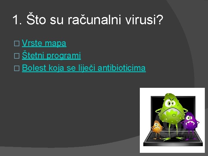 1. Što su računalni virusi? � Vrste mapa � Štetni programi � Bolest koja