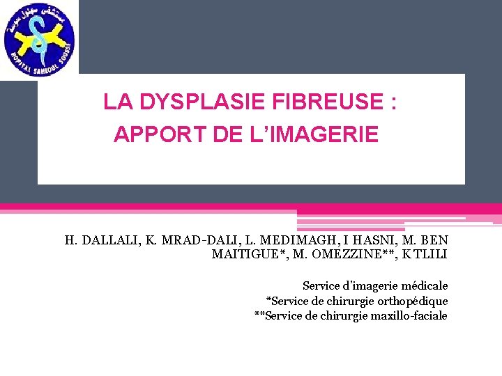 LA DYSPLASIE FIBREUSE : APPORT DE L’IMAGERIE H. DALLALI, K. MRAD-DALI, L. MEDIMAGH, I