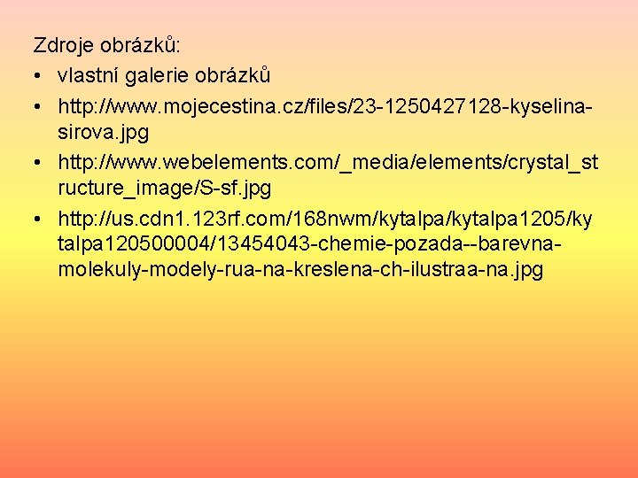 Zdroje obrázků: • vlastní galerie obrázků • http: //www. mojecestina. cz/files/23 -1250427128 -kyselinasirova. jpg