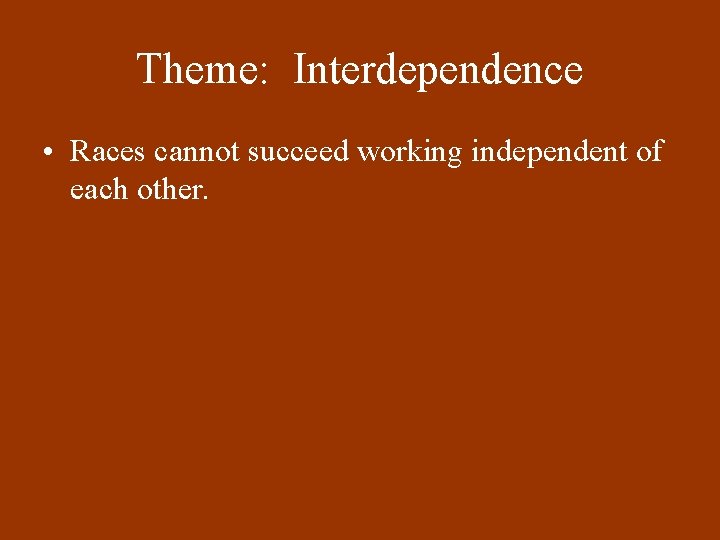 Theme: Interdependence • Races cannot succeed working independent of each other. 