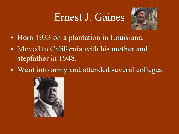 Ernest J. Gaines • Born 1933 on a plantation in Louisiana. • Moved to