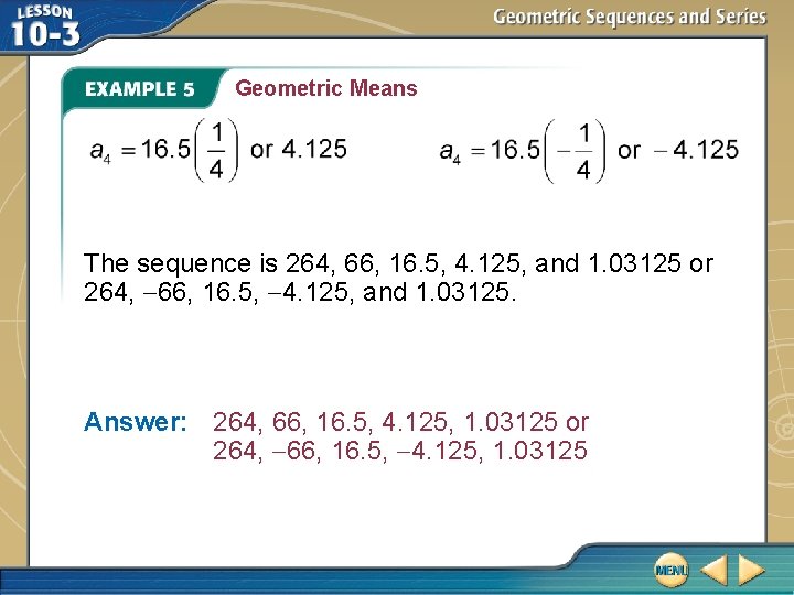 Geometric Means The sequence is 264, 66, 16. 5, 4. 125, and 1. 03125