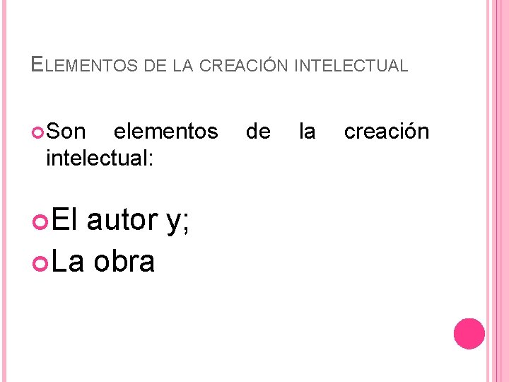 ELEMENTOS DE LA CREACIÓN INTELECTUAL Son elementos de la creación intelectual: El autor y;