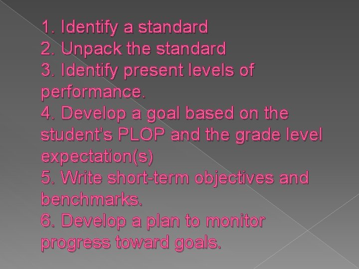 1. Identify a standard 2. Unpack the standard 3. Identify present levels of performance.