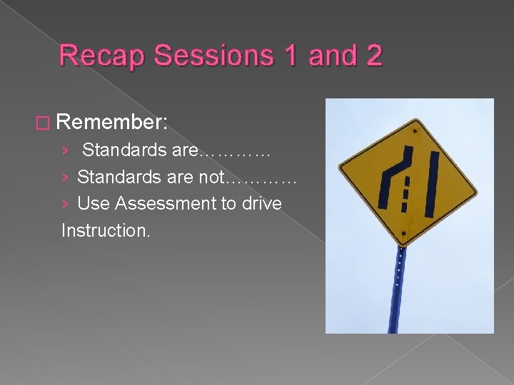 Recap Sessions 1 and 2 � Remember: › Standards are………… › Standards are not…………