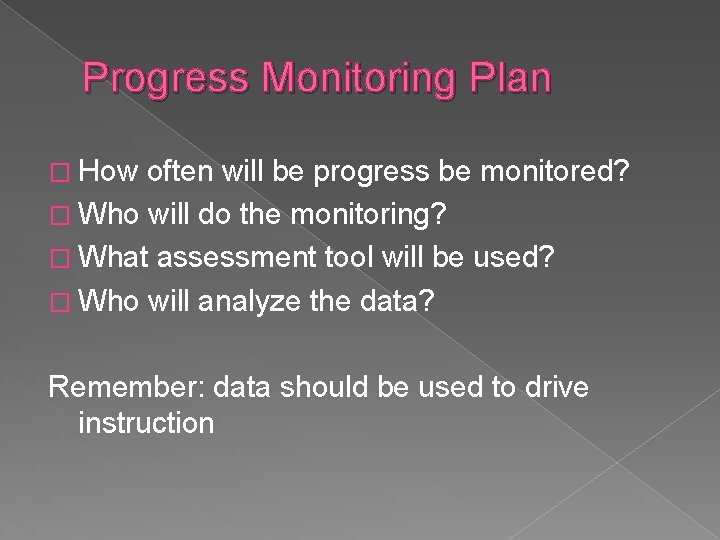 Progress Monitoring Plan � How often will be progress be monitored? � Who will