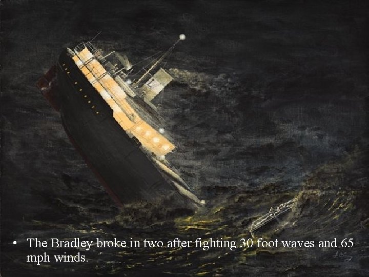  • The Bradley broke in two after fighting 30 foot waves and 65