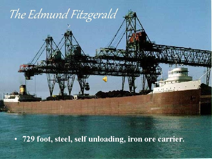 The Edmund Fitzgerald • 729 foot, steel, self unloading, iron ore carrier. 