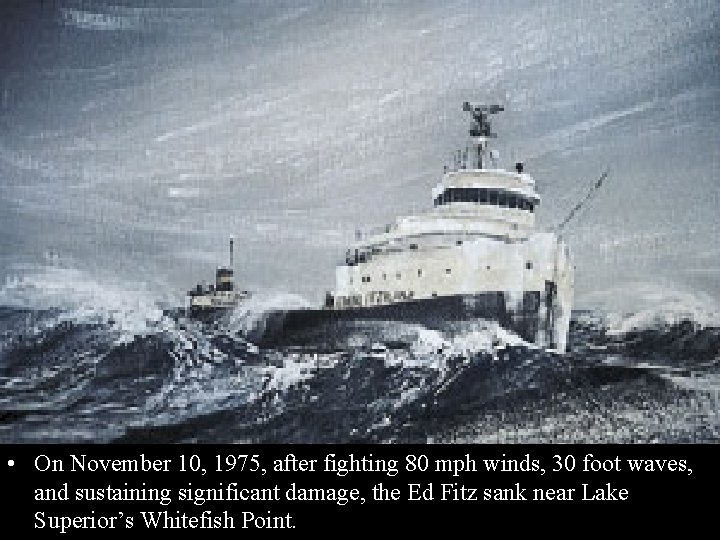  • On November 10, 1975, after fighting 80 mph winds, 30 foot waves,