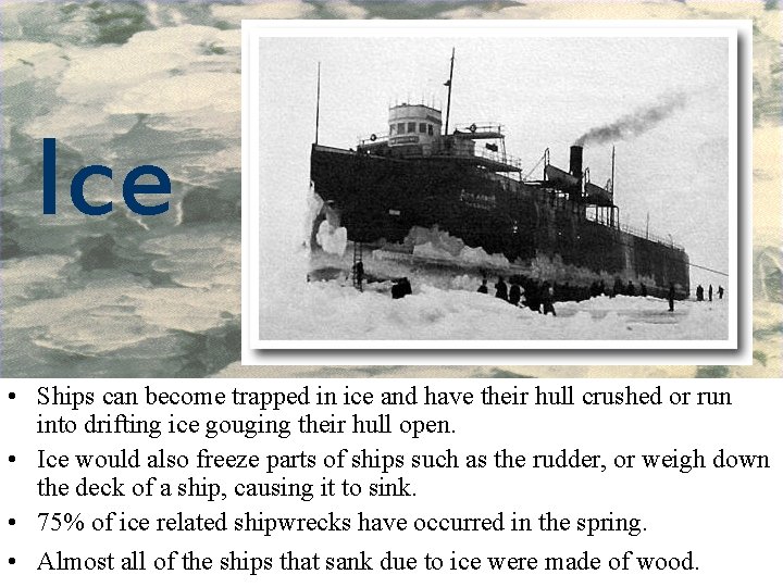 Ice • Ships can become trapped in ice and have their hull crushed or