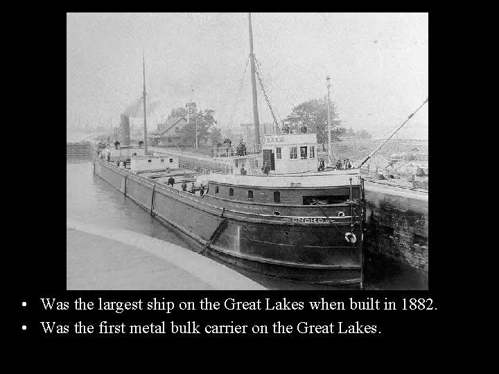  • Was the largest ship on the Great Lakes when built in 1882.