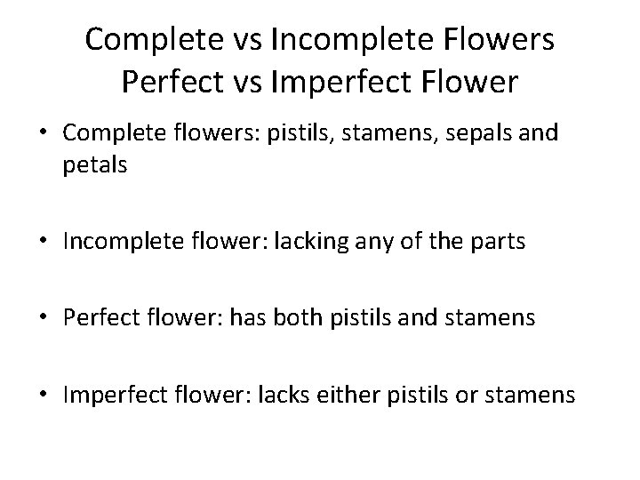 Complete vs Incomplete Flowers Perfect vs Imperfect Flower • Complete flowers: pistils, stamens, sepals