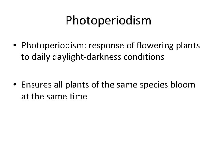 Photoperiodism • Photoperiodism: response of flowering plants to daily daylight-darkness conditions • Ensures all