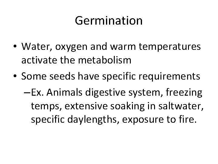 Germination • Water, oxygen and warm temperatures activate the metabolism • Some seeds have