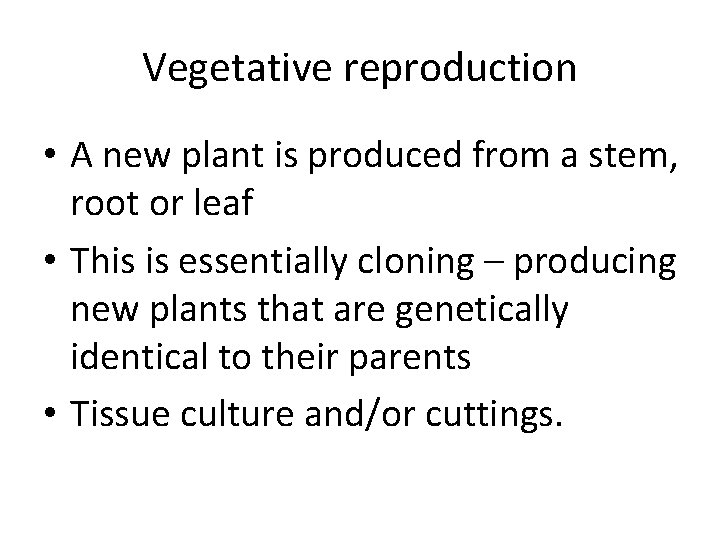 Vegetative reproduction • A new plant is produced from a stem, root or leaf