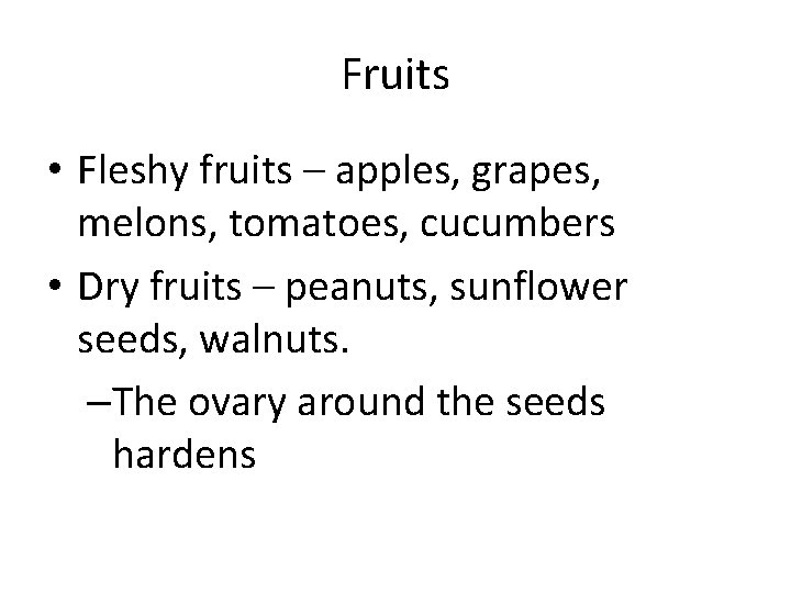 Fruits • Fleshy fruits – apples, grapes, melons, tomatoes, cucumbers • Dry fruits –