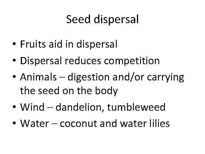 Seed dispersal • Fruits aid in dispersal • Dispersal reduces competition • Animals –