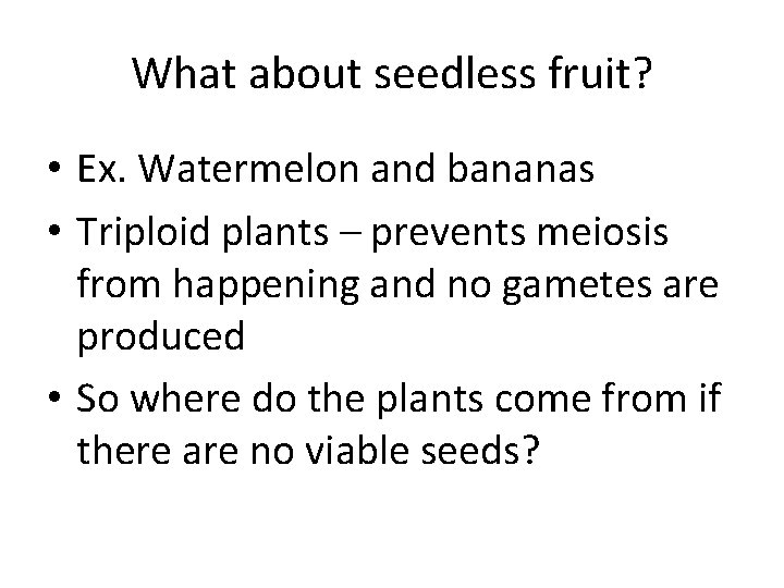 What about seedless fruit? • Ex. Watermelon and bananas • Triploid plants – prevents