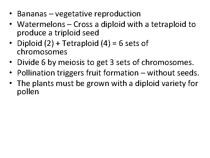  • Bananas – vegetative reproduction • Watermelons – Cross a diploid with a