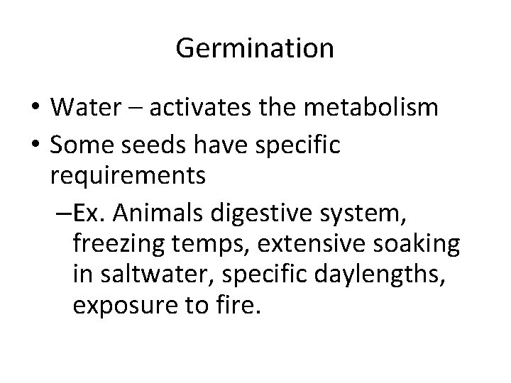 Germination • Water – activates the metabolism • Some seeds have specific requirements –Ex.