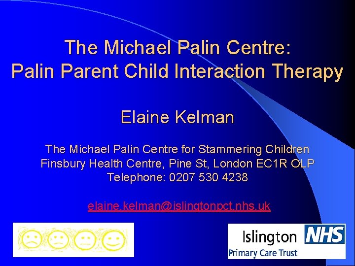 The Michael Palin Centre: Palin Parent Child Interaction Therapy Elaine Kelman The Michael Palin