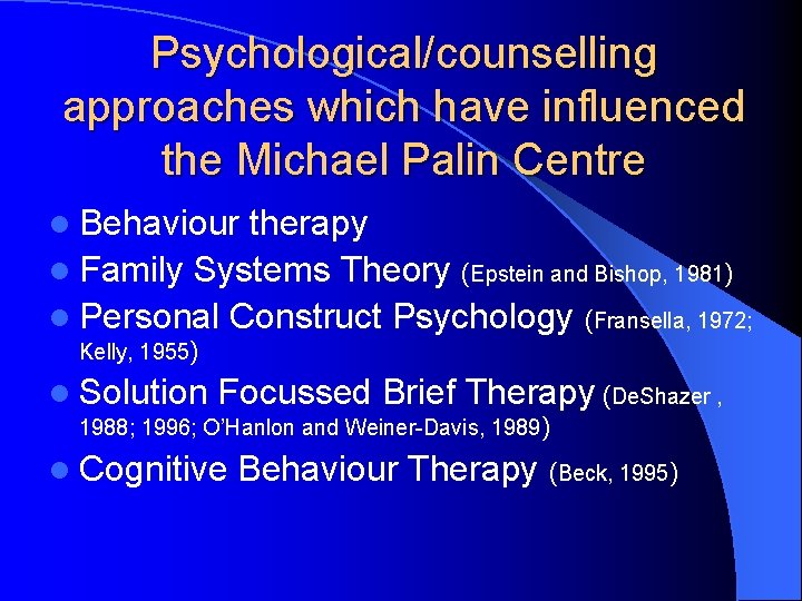 Psychological/counselling approaches which have influenced the Michael Palin Centre l Behaviour therapy l Family Psychological/counselling approaches which have influenced the Michael Palin Centre l Behaviour therapy l Family