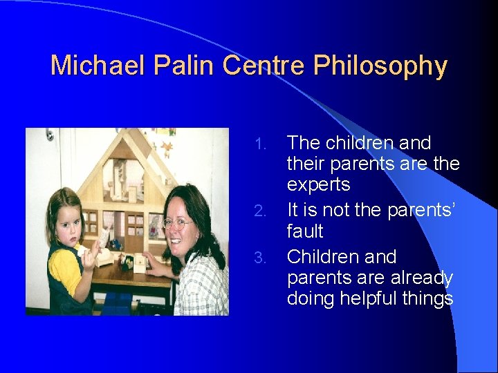 Michael Palin Centre Philosophy 1. 2. 3. The children and their parents are the Michael Palin Centre Philosophy 1. 2. 3. The children and their parents are the
