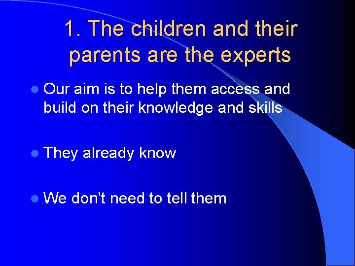 1. The children and their parents are the experts l Our aim is to 1. The children and their parents are the experts l Our aim is to