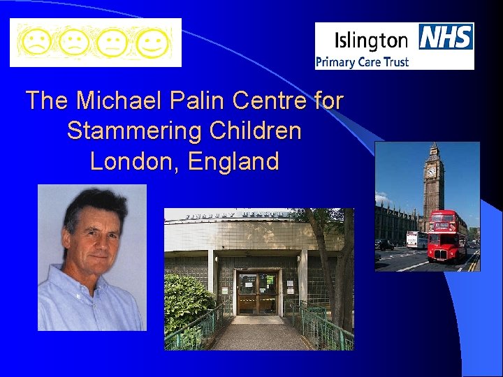 The Michael Palin Centre for Stammering Children London, England The Michael Palin Centre for Stammering Children London, England