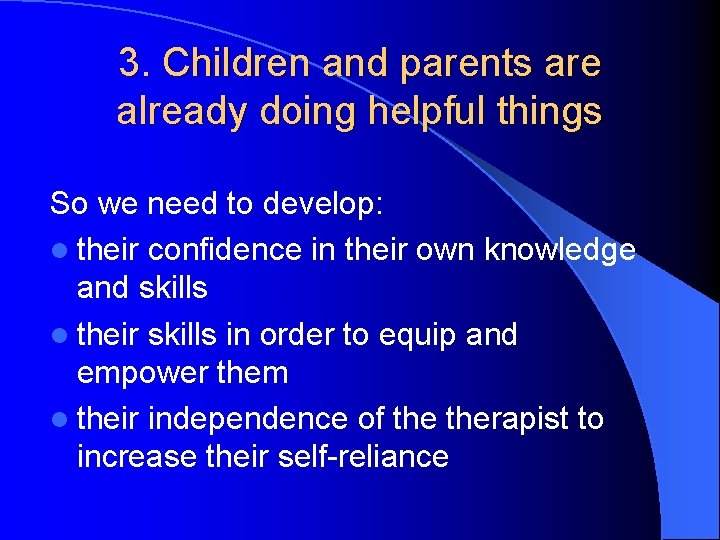 3. Children and parents are already doing helpful things So we need to develop: 3. Children and parents are already doing helpful things So we need to develop: