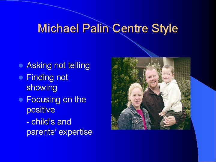 Michael Palin Centre Style Asking not telling l Finding not showing l Focusing on