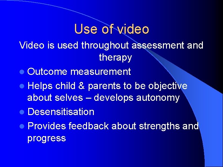 Use of video Video is used throughout assessment and therapy l Outcome measurement l