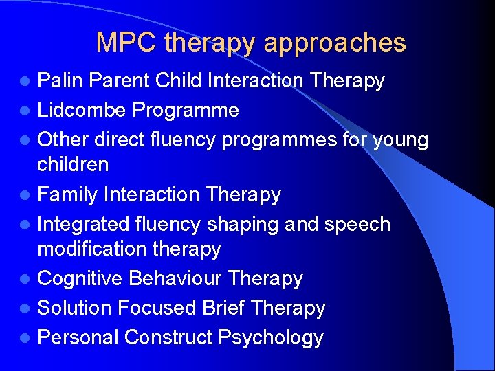 MPC therapy approaches Palin Parent Child Interaction Therapy l Lidcombe Programme l Other direct MPC therapy approaches Palin Parent Child Interaction Therapy l Lidcombe Programme l Other direct