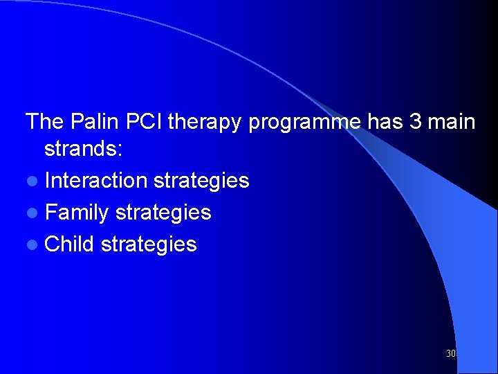 The Palin PCI therapy programme has 3 main strands: l Interaction strategies l Family The Palin PCI therapy programme has 3 main strands: l Interaction strategies l Family
