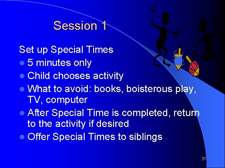 Session 1 Set up Special Times l 5 minutes only l Child chooses activity