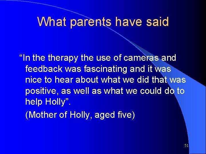 What parents have said “In therapy the use of cameras and feedback was fascinating What parents have said “In therapy the use of cameras and feedback was fascinating