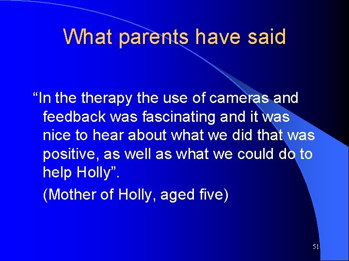 What parents have said “In therapy the use of cameras and feedback was fascinating