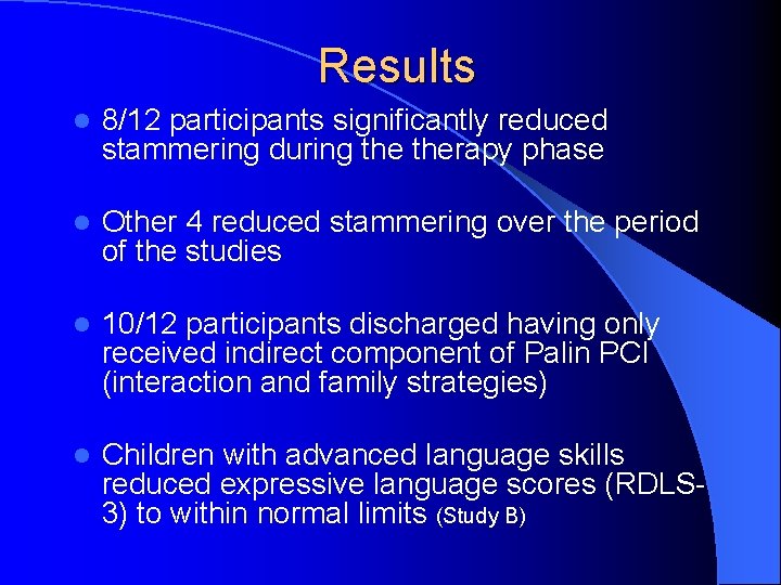 Results l 8/12 participants significantly reduced stammering during therapy phase l Other 4 reduced Results l 8/12 participants significantly reduced stammering during therapy phase l Other 4 reduced